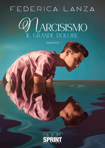 Narcisismo. Il grande dolore - Federica Lanza - Libro BooksprintEdizioni 2024 | Libraccio.it