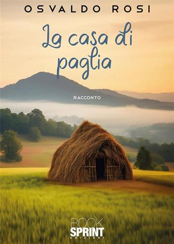 La casa di paglia - Osvaldo Rosi - Libro BooksprintEdizioni 2024 | Libraccio.it