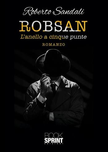 Robsan. l'anello a cinque punte - Roberto Sandali - Libro BooksprintEdizioni 2024 | Libraccio.it