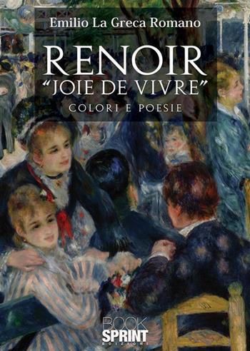Renoir «Joie de vivre» - Emilio La Greca Romano - Libro BooksprintEdizioni 2024 | Libraccio.it