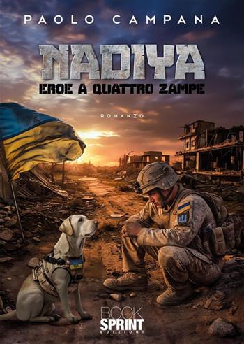 Nadiya. Eroe a quattro zampe - Paolo Campana - Libro BooksprintEdizioni 2024 | Libraccio.it