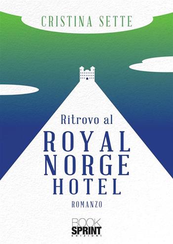 Ritrovo al Royal Norge Hotel - Cristina Sette - Libro BooksprintEdizioni 2024 | Libraccio.it