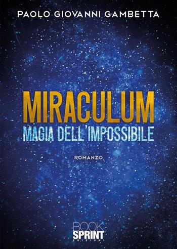 Miraculum. Magia dell'impossibile - Paolo Giovanni Gambetta - Libro BooksprintEdizioni 2024 | Libraccio.it