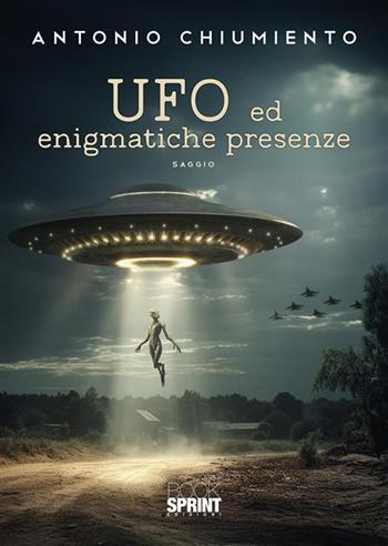 UFO ed enigmatiche presenze - Antonio Chiumiento - Libro BooksprintEdizioni 2024 | Libraccio.it