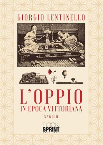 L'oppio in Epoca Vittoriana - Giorgio Lentinello - Libro BooksprintEdizioni 2024 | Libraccio.it
