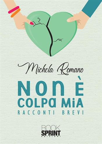 Non è colpa mia - Michela Romano - Libro BooksprintEdizioni 2024 | Libraccio.it