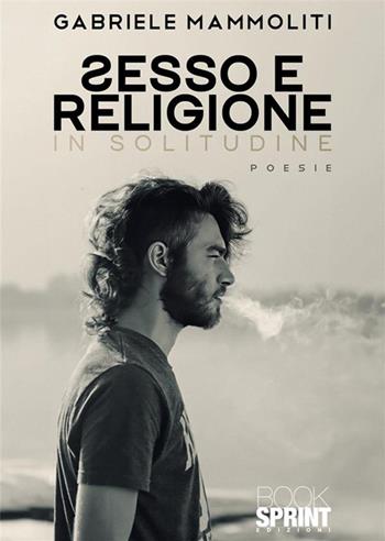 Sesso e religione. In solitudine - Gabriele Mammoliti - Libro BooksprintEdizioni 2024 | Libraccio.it