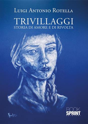 Trivillaggi. Storia di amore e di rivolta - Luigi Antonio Rotella - Libro BooksprintEdizioni 2024 | Libraccio.it