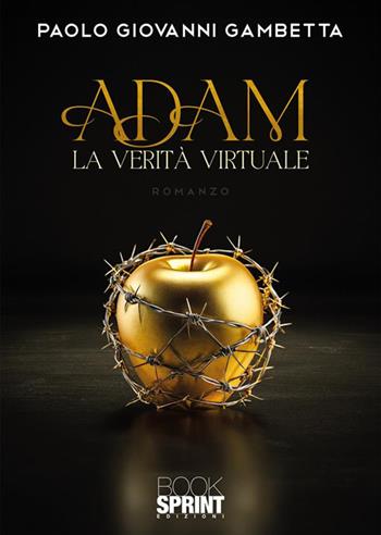 Adam. La verità virtuale - Paolo Giovanni Gambetta - Libro BooksprintEdizioni 2024 | Libraccio.it