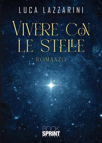 Vivere con le stelle - Luca Lazzarini - Libro BooksprintEdizioni 2024 | Libraccio.it