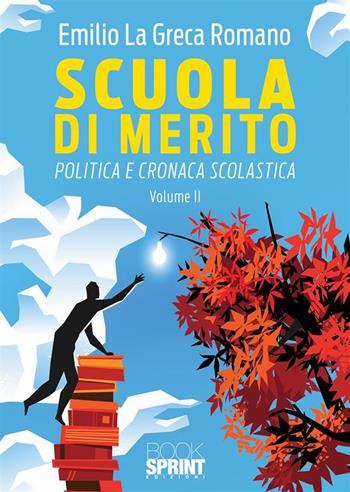 Scuola di merito. Politica e cronaca scolastica. Vol. 2 - Emilio La Greca Romano - Libro BooksprintEdizioni 2024 | Libraccio.it