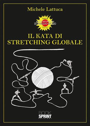 Il Kata di stretching globale - Michele Lattuca - Libro BooksprintEdizioni 2024 | Libraccio.it