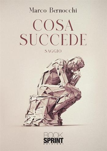 Cosa succede - Marco Bernocchi - Libro BooksprintEdizioni 2024 | Libraccio.it