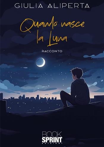 Quando nasce la luna - Giulia Aliperta - Libro BooksprintEdizioni 2024 | Libraccio.it