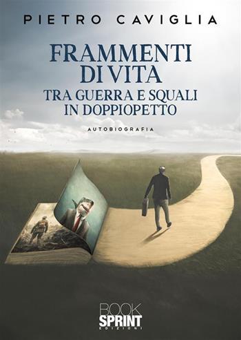 Frammenti di vita tra guerra e squali in doppiopetto - Pietro Caviglia - Libro BooksprintEdizioni 2024 | Libraccio.it