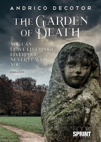 The garden of death. You can leave Liverpool. Liverpool never leaves you - Andrico Decotor - Libro BooksprintEdizioni 2024 | Libraccio.it