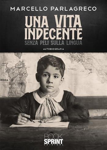 Una vita indecente senza peli sulla lingua - Marcello Parlagreco - Libro BooksprintEdizioni 2024 | Libraccio.it