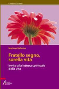 Fratello segno, sorella vita. Invito alla lettura spirituale della vita - Mariano Ballester - Libro EMP - Edizioni Messaggero Padova 2022, Il pozzo di Giacobbe. Nuova serie | Libraccio.it