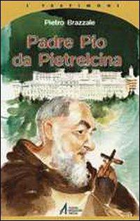 Padre Pio da Pietrelcina - Pietro Brazzale - Libro EMP - Edizioni Messaggero Padova 2002, I testimoni | Libraccio.it