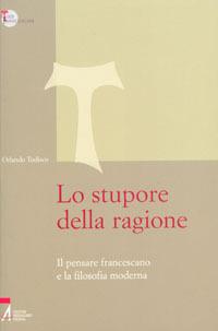 Lo stupore della ragione. Il pensare francescano e la filosofia moderna - Orlando Todisco - Libro EMP - Edizioni Messaggero Padova 2008, Studi francescani | Libraccio.it