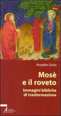 Mosè e il roveto. Immagini bibliche di trasformazione - Anselm Grün - Libro EMP - Edizioni Messaggero Padova 2004, Riflessi | Libraccio.it