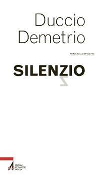 Silenzio - Duccio Demetrio - Libro EMP - Edizioni Messaggero Padova 2014, Parole allo specchio | Libraccio.it