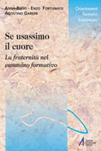 Se usassimo il cuore. La fraternità nel cammino formativo - Anna Bissi, Enzo Fortunato, Agostino Gardin - Libro EMP - Edizioni Messaggero Padova 2004, Orientamenti formativi francescani | Libraccio.it