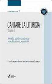 Cantare la liturgia. Vol. 1: Profilo storico-teologico e indicazioni pastorali.