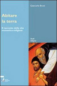 Abitare la terra. Il racconto della vita monastico-religiosa - Giancarlo Bruni - Libro EMP - Edizioni Messaggero Padova 2003, Studi religiosi | Libraccio.it