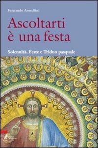 Ascoltarti è una festa. Solennità, feste e triduo pasquale - Fernando Armellini - Libro EMP - Edizioni Messaggero Padova 2007, Shemà. Ascolto e annuncio | Libraccio.it