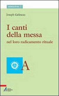 I canti della messa. Nel loro radicamento rituale - Joseph Gelineau - Libro EMP - Edizioni Messaggero Padova 2004, Ascoltare celebrare vivere. Animazione | Libraccio.it