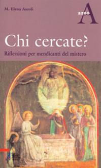 Chi cercate? Riflessioni per mendicanti del mistero. Anno A - M. Elena Ascoli - Libro EMP - Edizioni Messaggero Padova 2004, Shemà. Ascolto e annuncio | Libraccio.it