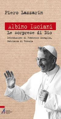 Albino Luciani. Le sorprese di Dio - Piero Lazzarin - Libro EMP - Edizioni Messaggero Padova 2012, Biografie | Libraccio.it