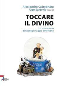 Toccare il divino. Lo strano caso del pellegrinaggio antoniano  - Libro EMP - Edizioni Messaggero Padova 2012 | Libraccio.it
