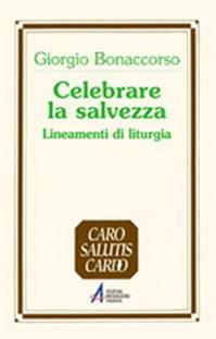 Celebrare la salvezza. Lineamenti di liturgia - Giorgio Bonaccorso - Libro EMP 2011, Caro salutis cardo. Sussidi | Libraccio.it