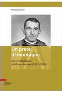 Un prete di montagna. Gli anni bellunesi di Albino Luciani (1912-1958) - Patrizia Luciani - Libro EMP - Edizioni Messaggero Padova 2003, Spiritualità | Libraccio.it
