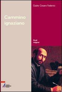 Cammino ignaziano. Gli «Esercizi spirituali» di sant'Ignazio di Loyola - G. Cesare Federici - Libro EMP - Edizioni Messaggero Padova 2005, Studi religiosi | Libraccio.it