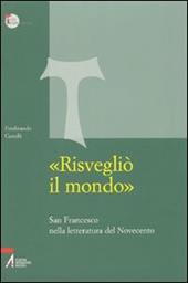 «Risvegliò il mondo». San Francesco nella letteratura del Novecento