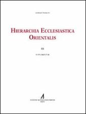 Hierarchia ecclesiastica orientalis. Series episcoporum ecclesiarum christianarum orientalium. III supplementum