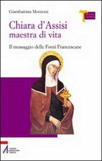 Chiara d'Assisi maestra di vita. Il messaggio delle fonti francescane - Giambattista Montorsi - Libro EMP - Edizioni Messaggero Padova 2007, Memoria e profezia | Libraccio.it