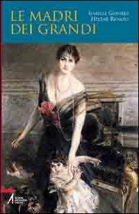 Le madri dei grandi. 64 ritratti di donne - Isabelle Garnier, Hélène Renard - Libro EMP - Edizioni Messaggero Padova 2005 | Libraccio.it