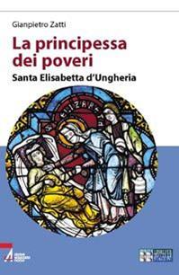 La principessa dei poveri. Santa Elisabetta d'Ungheria. Ediz. a caratteri grandi - Gianpietro Zatti - Libro EMP - Edizioni Messaggero Padova 2006, Libri per tutte le stagioni | Libraccio.it