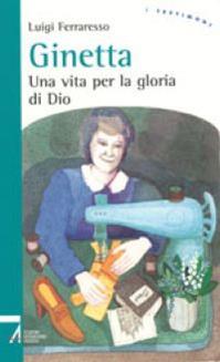 Ginetta. Una vita per la gloria di Dio - Luigi Ferraresso - Libro EMP - Edizioni Messaggero Padova 2004, I testimoni | Libraccio.it