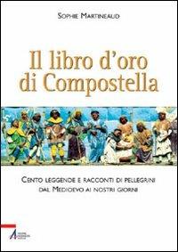 Il libro d'oro di Compostella. Cento leggende e racconti di pellegrini dal Medioevo ai nostri giorni - Sophie Martineaud - Libro EMP - Edizioni Messaggero Padova 2005 | Libraccio.it