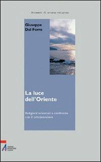 La luce dell'Oriente. Religioni orientali a confronto con il cristianesimo - Giuseppe Dal Ferro - Libro EMP - Edizioni Messaggero Padova 2005, Strumenti di scienze religiose. N.S. | Libraccio.it