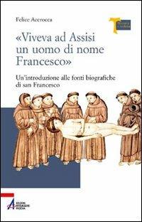 «Viveva ad Assisi un uomo di nome Francesco». Un'introduzione alle fonti biografiche di san Francesco - Felice Accrocca - Libro EMP - Edizioni Messaggero Padova 2005, Memoria e profezia | Libraccio.it