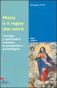 Maria e il regno che verrà. Teologia e spiritualità mariana in prospettiva escatologica - Giuseppe Forlai - Libro EMP - Edizioni Messaggero Padova 2005, Studi religiosi | Libraccio.it