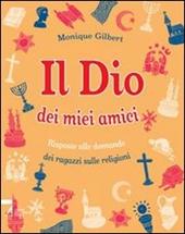 Il Dio dei miei amici. Risposte alle domande dei ragazzi sulle religioni. Ediz. illustrata