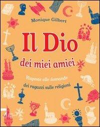 Il Dio dei miei amici. Risposte alle domande dei ragazzi sulle religioni. Ediz. illustrata - Monique Gilbert - Libro EMP 2007 | Libraccio.it