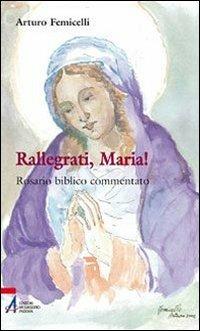 Rallegrati, Maria! Rosario biblico commentato - Arturo Femicelli - Libro EMP - Edizioni Messaggero Padova 2010, Ascoltare celebrare vivere. Sussidi | Libraccio.it